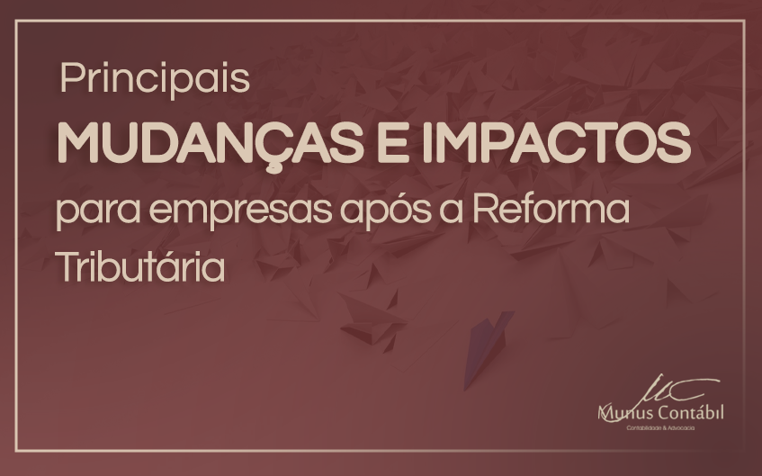 Principais mudanças e impactos para empresas após a Reforma Tributária